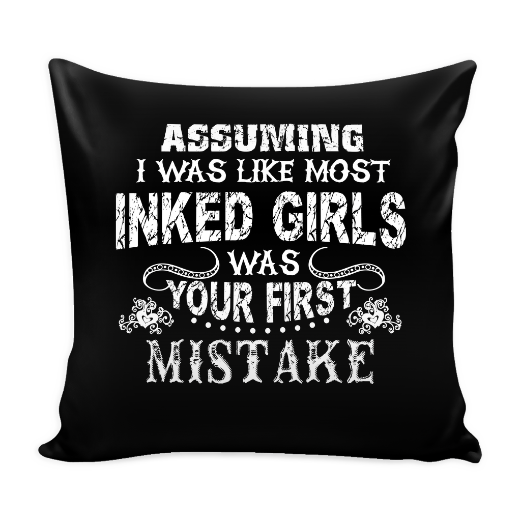 Assuming I Was Like Most Inked Girls Was Your First Mistake Pillow Cover