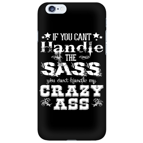 If You Can't Handle the Sass You Can't Handle My Crazy Ass Cell Phone Case