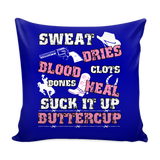 Sweat Dries Blood Clots Bones Heal Suck It Up Buttercup Pillow Cover