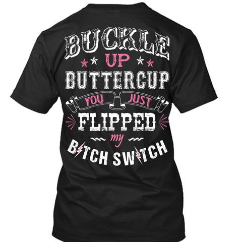 Buckle Up Buttercup You Just Flipped My Bitch Switch