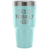 This Is Probably Beer Tumbler