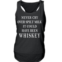 Never Cry Over Spilt Milk It Could Have Been Whiskey