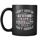 I Don't Have An Attitude I Have A Personality You Can't Handle Coffee Mug