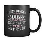 I Don't Have An Attitude I Have A Personality You Can't Handle Coffee Mug